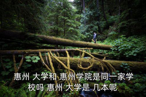  惠州 大學(xué)和 惠州學(xué)院是同一家學(xué)校嗎 惠州 大學(xué)是 幾本呢