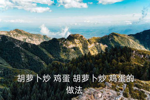  胡蘿卜炒 雞蛋 胡蘿卜炒 雞蛋的做法