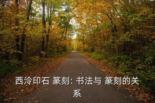 西泠印石 篆刻: 書法與 篆刻的關(guān)系