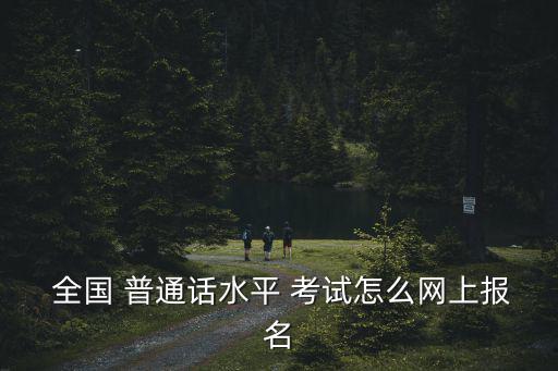  全國 普通話水平 考試怎么網(wǎng)上報名