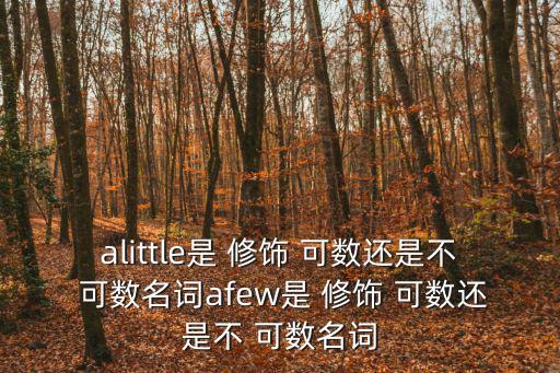 alittle是 修飾 可數(shù)還是不 可數(shù)名詞afew是 修飾 可數(shù)還是不 可數(shù)名詞