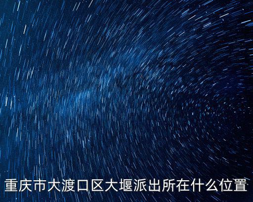 重慶市大渡口區大堰派出所在什么位置