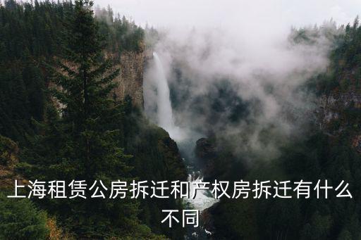 上海市公共產權房和動遷，上海租賃公房拆遷和產權房拆遷有什么不同