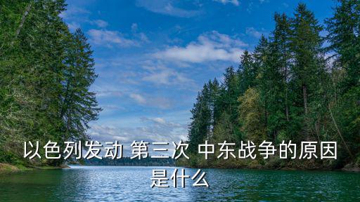 以色列發動 第三次 中東戰爭的原因是什么