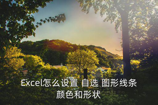 Excel怎么設置 自選 圖形線條顏色和形狀