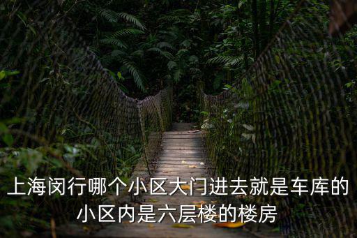 上海閔行哪個(gè)小區(qū)大門進(jìn)去就是車庫的小區(qū)內(nèi)是六層樓的樓房