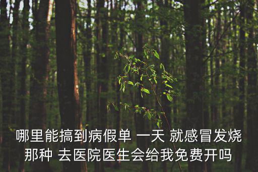 廣州發(fā)熱門診免費嗎，哪里能搞到病假單 一天 就感冒發(fā)燒那種 去醫(yī)院醫(yī)生會給我免費開嗎