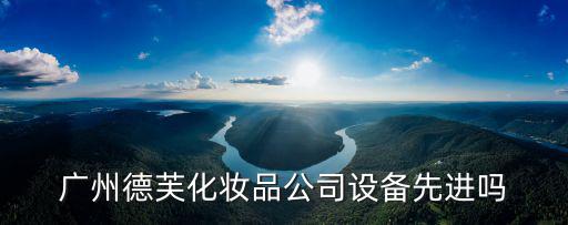 廣州德芙化妝品公司設(shè)備先進(jìn)嗎