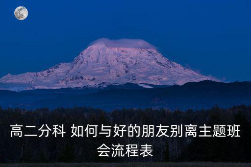 高二分科 如何與好的朋友別離主題班會流程表