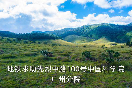 地鐵求助先烈中路100號中國科學院廣州分院