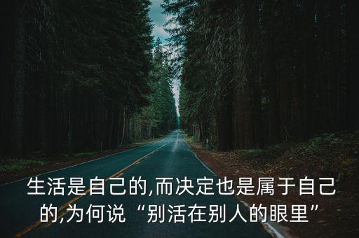  生活是自己的,而決定也是屬于自己的,為何說“別活在別人的眼里”