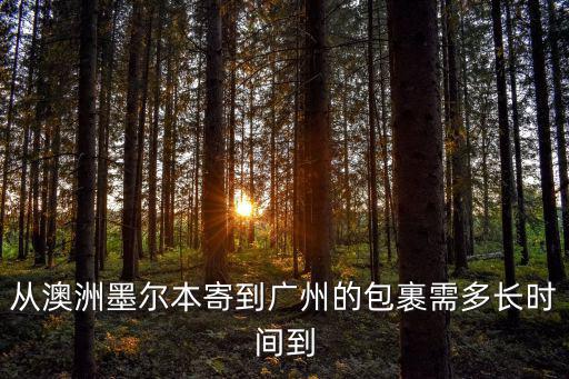 從澳洲墨爾本寄到廣州的包裹需多長時間到