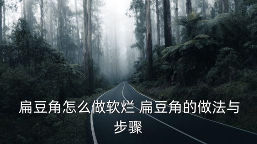  扁豆角怎么做軟爛 扁豆角的做法與步驟