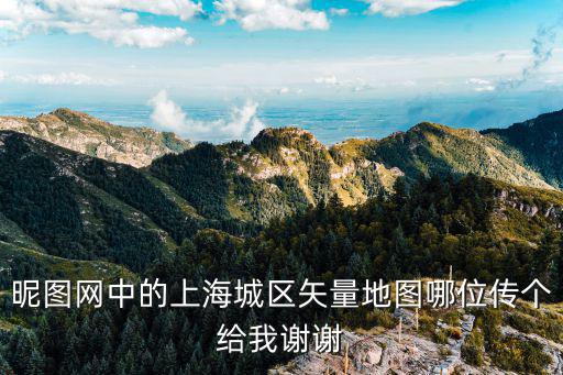 昵圖網(wǎng)中的上海城區(qū)矢量地圖哪位傳個給我謝謝