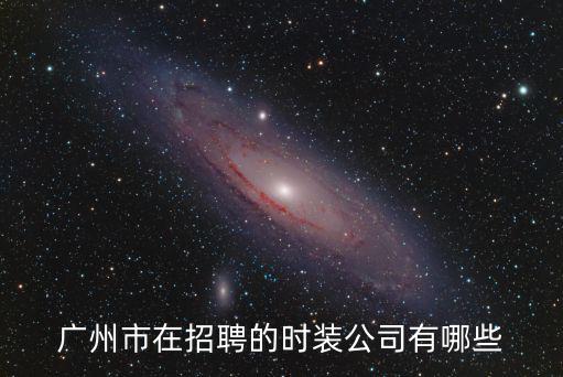 廣州燕臻實(shí)業(yè)有限公司招聘，廣州市在招聘的時(shí)裝公司有哪些