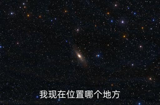 我現在在什么位置定位，我現在的位置在哪里