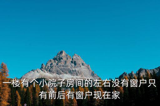 一樓有個小院子房間的左右沒有窗戶只有前后有窗戶現(xiàn)在家