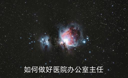 如何做好醫院辦公室主任