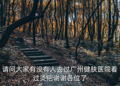 廣州去疤痕優(yōu)咨廣州健膚，剛來(lái)廣州想咨詢一下廣州空軍司令部疤痕科怎么去啊