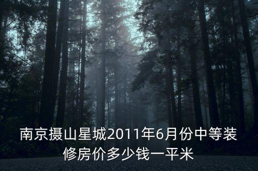 南京攝山星城2011年6月份中等裝修房價多少錢一平米