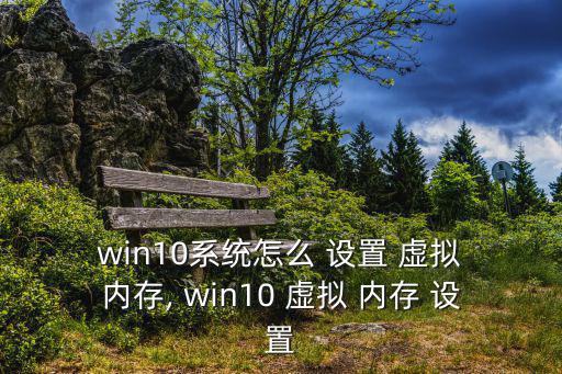  win10系統(tǒng)怎么 設(shè)置 虛擬 內(nèi)存, win10 虛擬 內(nèi)存 設(shè)置