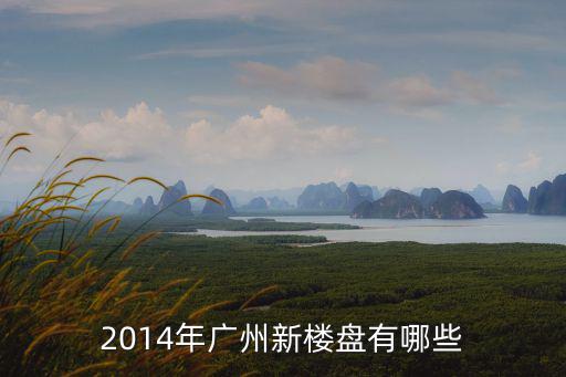 2014年廣州新樓盤(pán)有哪些