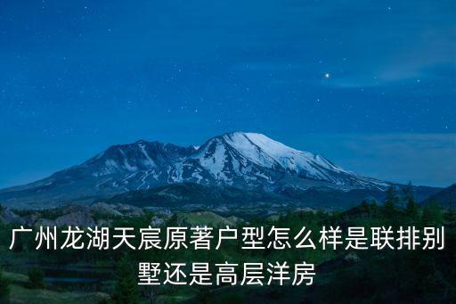 廣州龍湖天宸原著戶(hù)型怎么樣是聯(lián)排別墅還是高層洋房