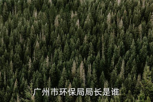 廣州市環(huán)保局局長是誰