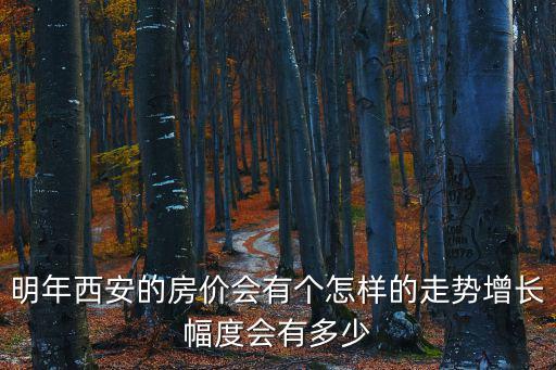 明年西安的房價會有個怎樣的走勢增長幅度會有多少