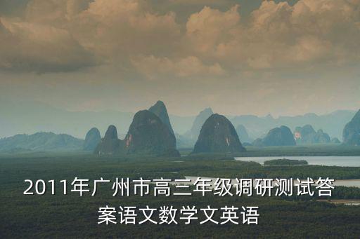 2011年廣州市高三年級調(diào)研測試答案語文數(shù)學(xué)文英語