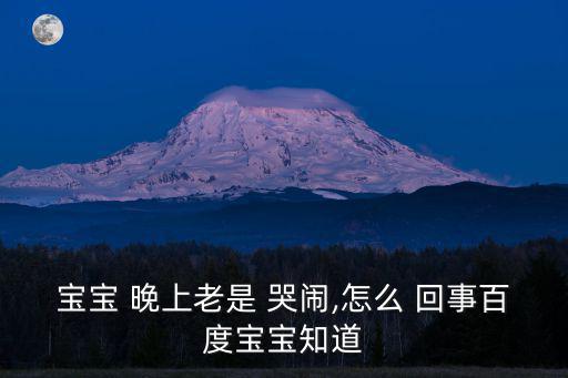 寶寶 晚上老是 哭鬧,怎么 回事百度寶寶知道