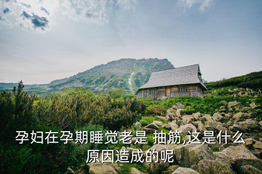 懷孕抽筋,孕期運動量減少腿部肌肉缺乏運動會導致抽筋