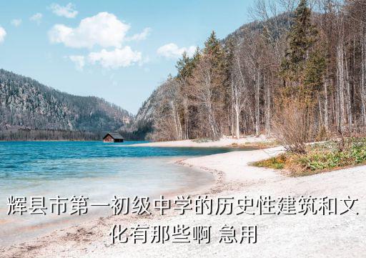 輝縣市第一初級中學的歷史性建筑和文化有那些啊 急用