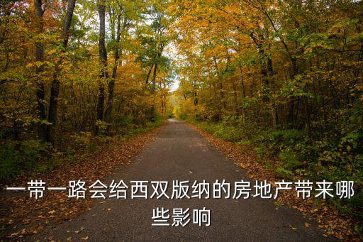 一帶一路會給西雙版納的房地產帶來哪些影響