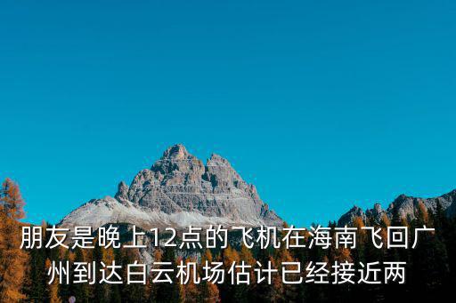 朋友是晚上12點的飛機在海南飛回廣州到達白云機場估計已經接近兩