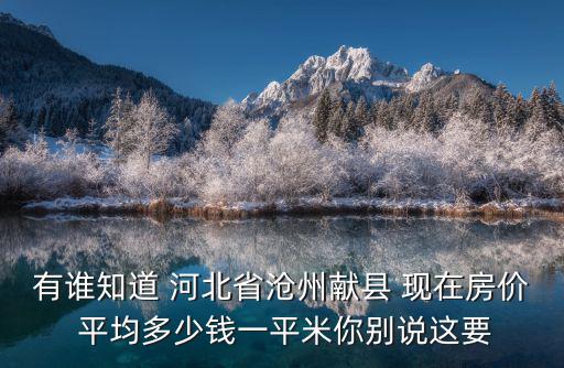河北滄州市房價如何查詢，有誰知道 河北省滄州獻縣 現在房價 平均多少錢一平米你別說這要