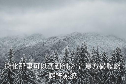 德化那里可以買到創必寧 復方磺胺嘧啶鋅凝膠