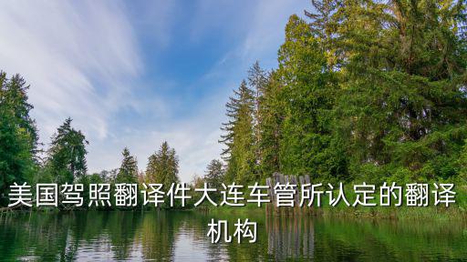 車管所指定翻譯機構，美國駕照翻譯件大連車管所認定的翻譯機構