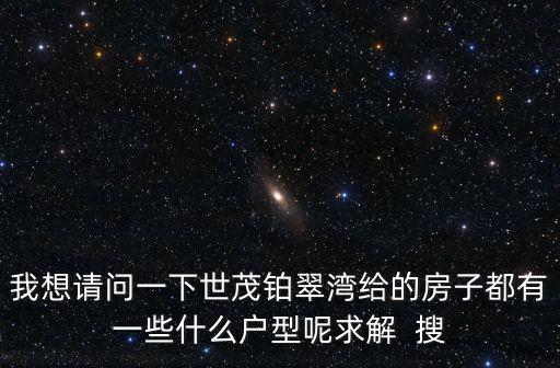 我想請問一下世茂鉑翠灣給的房子都有一些什么戶型呢求解  搜