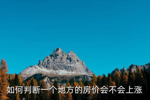 如何判斷一個(gè)地方的房?jī)r(jià)會(huì)不會(huì)上漲