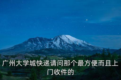 廣州大學城快遞請問那個最方便而且上門收件的