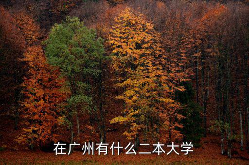廣州2本院校有哪些，廣州有哪些二本學校剛上二本