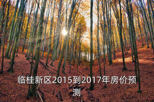 臨桂新區2015到2017年房價預測