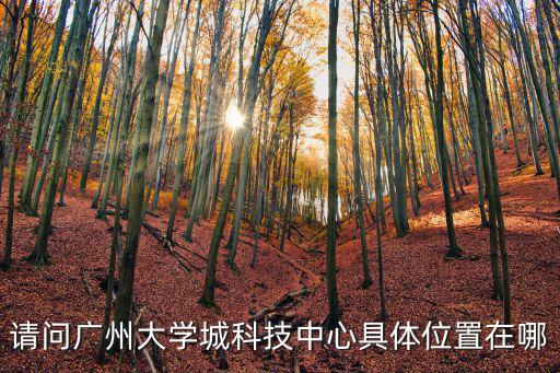 請問廣州大學城科技中心具體位置在哪