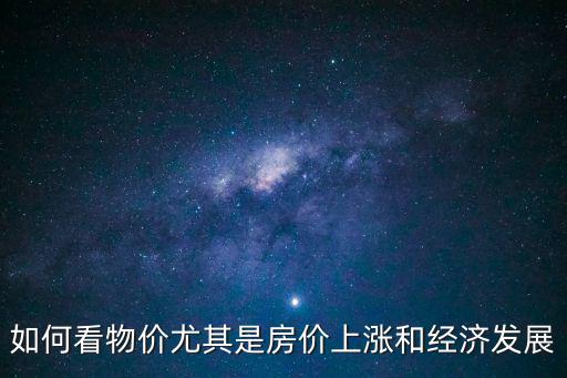 如何看物價尤其是房價上漲和經濟發展