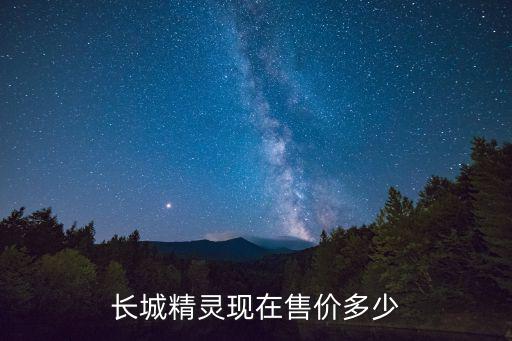 長(zhǎng)城精靈現(xiàn)在售價(jià)多少