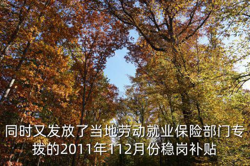 同時又發放了當地勞動就業保險部門專撥的2011年112月份穩崗補貼