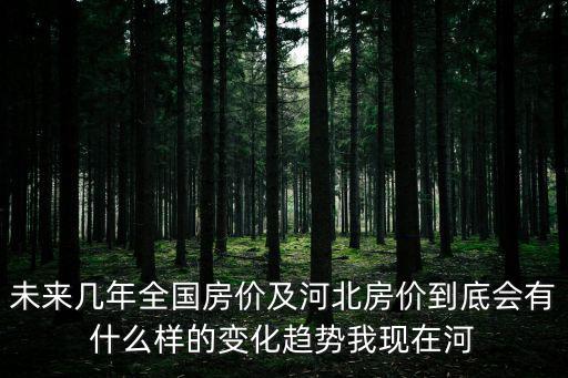 河北省房價走勢如何看，目前河北省的房價是什么趨勢