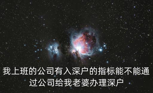 我上班的公司有入深戶的指標能不能通過公司給我老婆辦理深戶