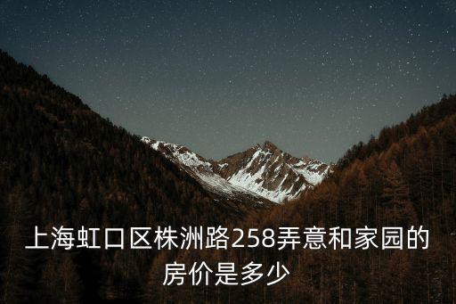 上海虹口區(qū)株洲路258弄意和家園的房價是多少